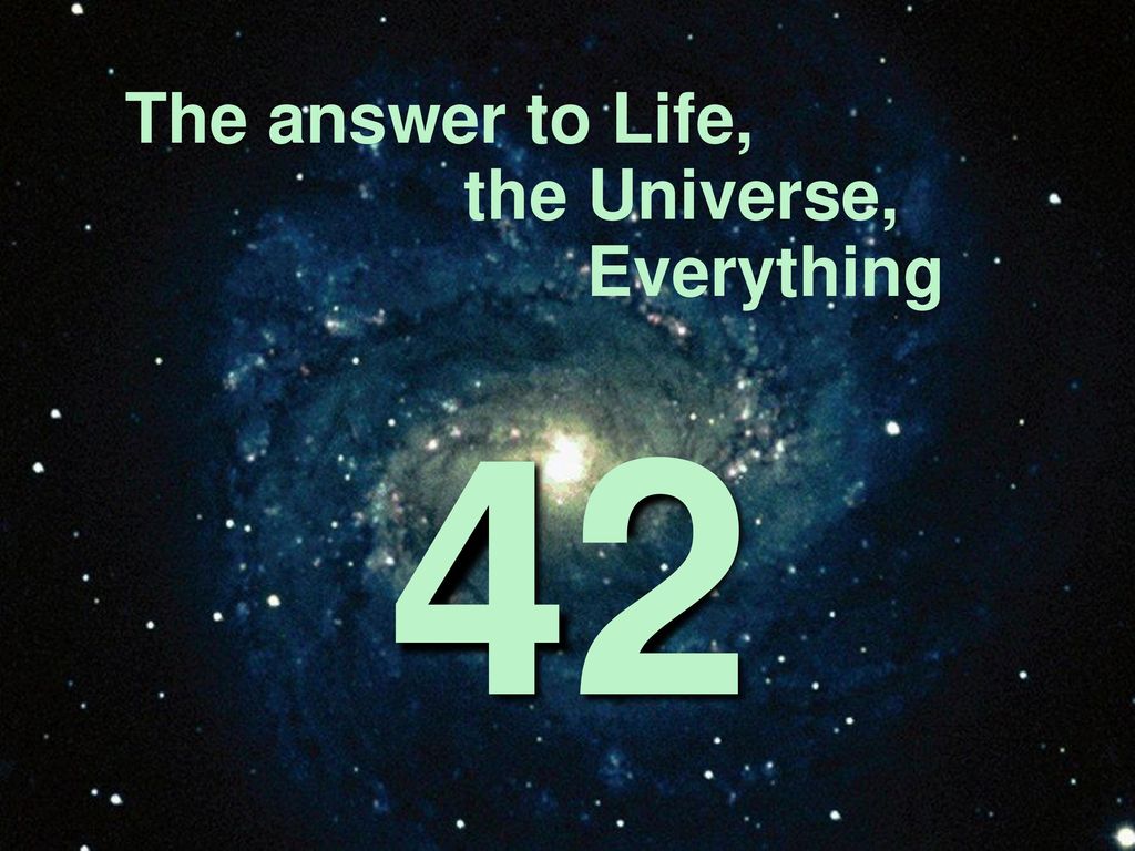42 жизнь вселенная. Life Universe and everything. What is the answer to Life, the Universe, and everything. 42 The answer to Life, the Universe and everything. Вселенная 42.